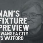 Nan’s Fixture Preview: Swansea City vs Watford