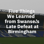Five Things We Learned from Swansea’s Late Defeat at Birmingham