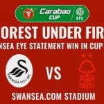Forest Under Fire: Swansea Eye Statement Win in Carabao Cup Clash
